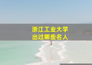 浙江工业大学出过哪些名人