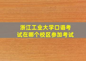 浙江工业大学口语考试在哪个校区参加考试