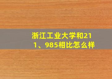 浙江工业大学和211、985相比怎么样