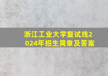 浙江工业大学复试线2024年招生简章及答案