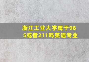 浙江工业大学属于985或者211吗英语专业