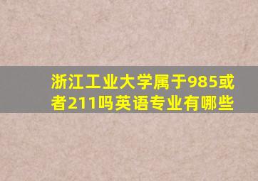 浙江工业大学属于985或者211吗英语专业有哪些