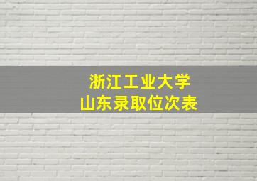 浙江工业大学山东录取位次表