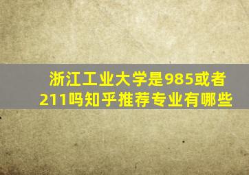 浙江工业大学是985或者211吗知乎推荐专业有哪些