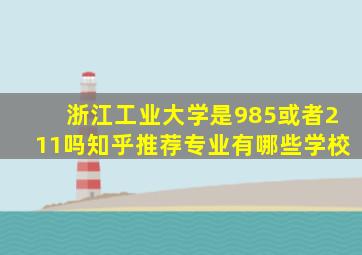 浙江工业大学是985或者211吗知乎推荐专业有哪些学校