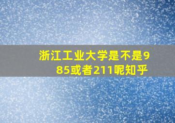 浙江工业大学是不是985或者211呢知乎