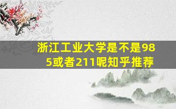 浙江工业大学是不是985或者211呢知乎推荐