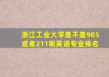 浙江工业大学是不是985或者211呢英语专业排名