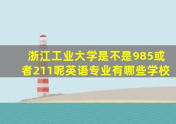 浙江工业大学是不是985或者211呢英语专业有哪些学校