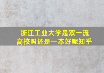 浙江工业大学是双一流高校吗还是一本好呢知乎