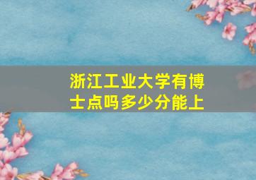 浙江工业大学有博士点吗多少分能上