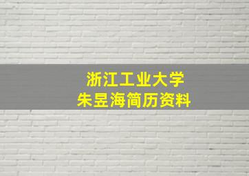 浙江工业大学朱昱海简历资料