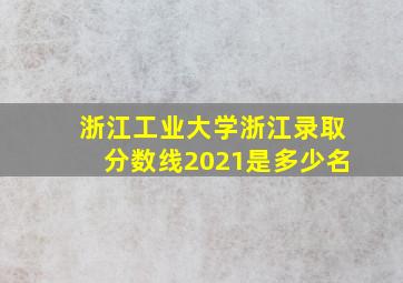 浙江工业大学浙江录取分数线2021是多少名