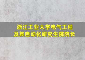 浙江工业大学电气工程及其自动化研究生院院长