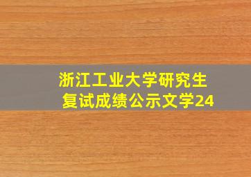 浙江工业大学研究生复试成绩公示文学24