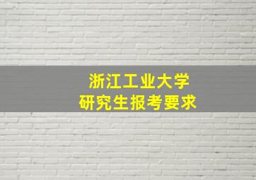 浙江工业大学研究生报考要求