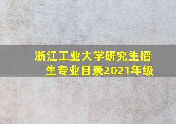 浙江工业大学研究生招生专业目录2021年级