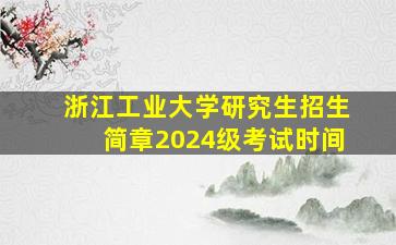 浙江工业大学研究生招生简章2024级考试时间