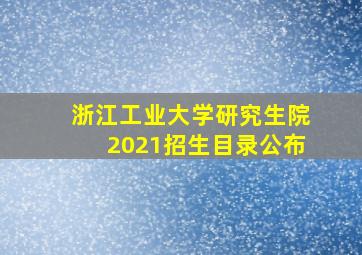 浙江工业大学研究生院2021招生目录公布