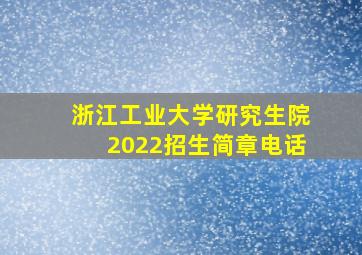 浙江工业大学研究生院2022招生简章电话