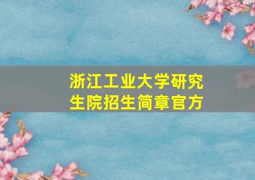 浙江工业大学研究生院招生简章官方