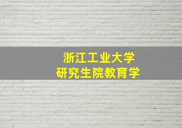 浙江工业大学研究生院教育学