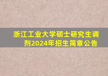 浙江工业大学硕士研究生调剂2024年招生简章公告