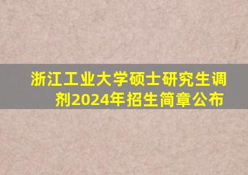 浙江工业大学硕士研究生调剂2024年招生简章公布