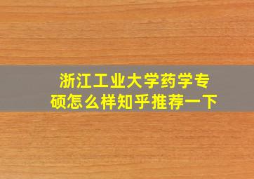 浙江工业大学药学专硕怎么样知乎推荐一下