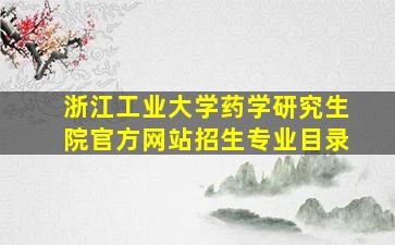 浙江工业大学药学研究生院官方网站招生专业目录