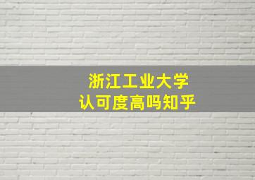 浙江工业大学认可度高吗知乎