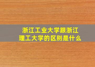 浙江工业大学跟浙江理工大学的区别是什么