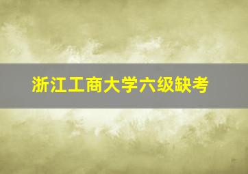 浙江工商大学六级缺考