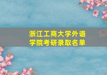 浙江工商大学外语学院考研录取名单