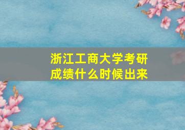 浙江工商大学考研成绩什么时候出来