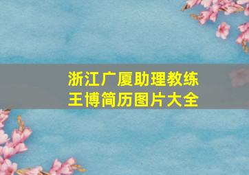 浙江广厦助理教练王博简历图片大全