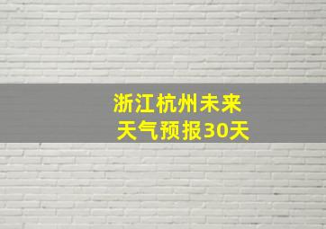 浙江杭州未来天气预报30天