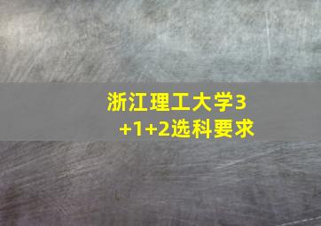 浙江理工大学3+1+2选科要求