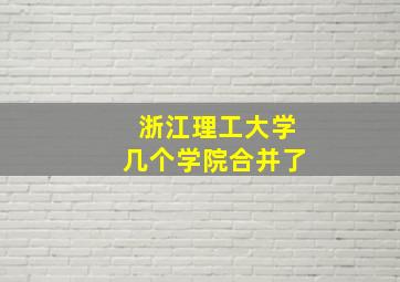 浙江理工大学几个学院合并了