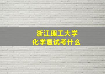 浙江理工大学化学复试考什么