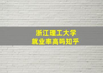 浙江理工大学就业率高吗知乎