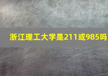 浙江理工大学是211或985吗