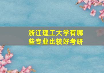 浙江理工大学有哪些专业比较好考研