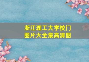 浙江理工大学校门图片大全集高清图