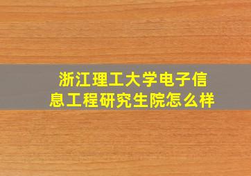 浙江理工大学电子信息工程研究生院怎么样