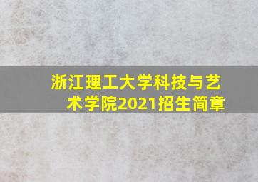 浙江理工大学科技与艺术学院2021招生简章