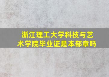 浙江理工大学科技与艺术学院毕业证是本部章吗