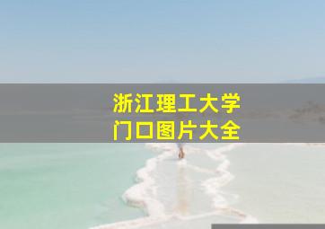 浙江理工大学门口图片大全