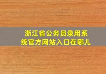 浙江省公务员录用系统官方网站入口在哪儿