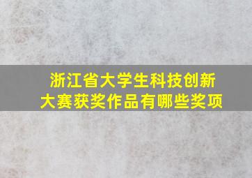 浙江省大学生科技创新大赛获奖作品有哪些奖项